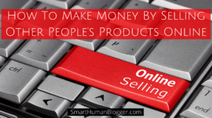 how to make money by selling other people's products online